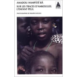 Amadou Hampate Bâ - Sur les traces d'Amkoullel, l'enfant peul