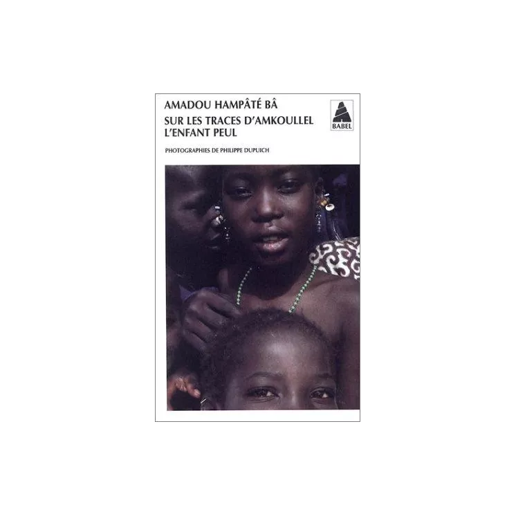 Amadou Hampate Bâ - Sur les traces d'Amkoullel, l'enfant peul