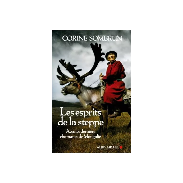 Corinne Sombrun - Les esprits de la steppe, avec les derniers chamanes de Mongolie