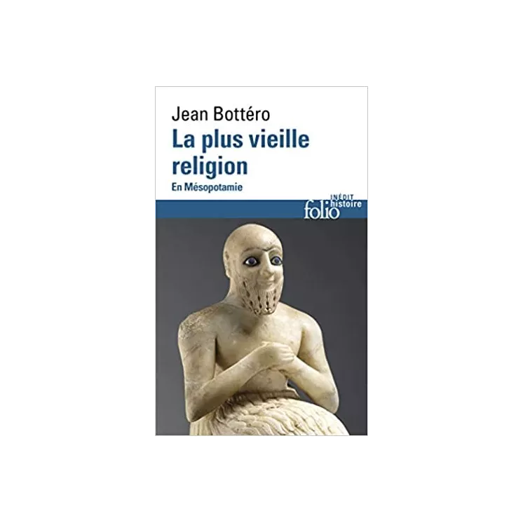 Jean Bottéro - La plus vieille religion. En Mésopotamie