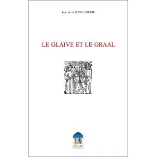 Ivan de la THIBAUDERIE - LE GLAIVE ET LE GRAAL