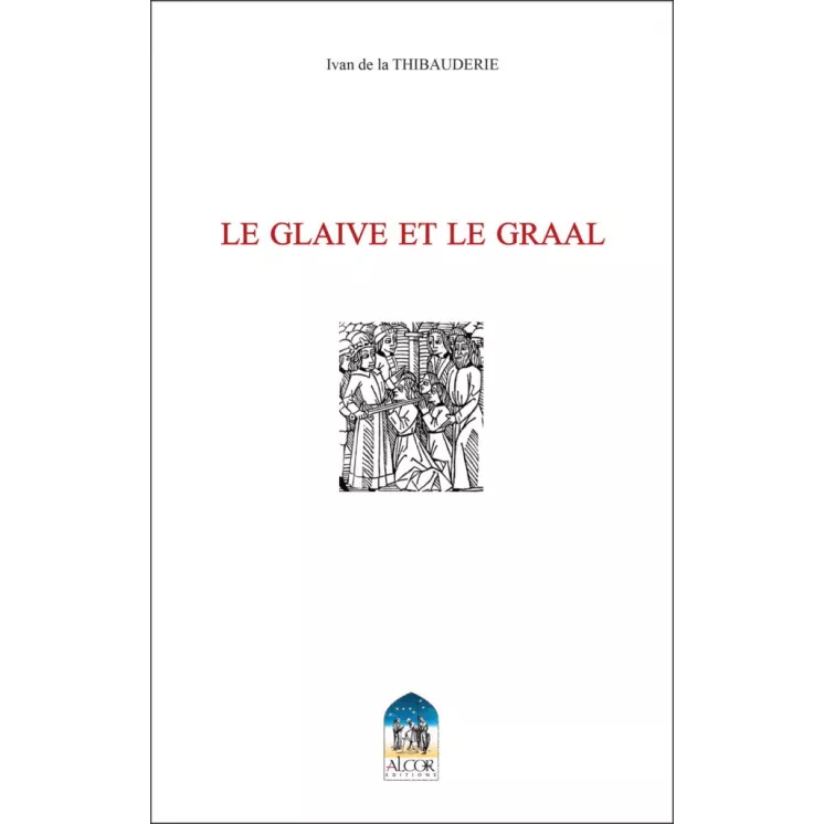 Ivan de la THIBAUDERIE - LE GLAIVE ET LE GRAAL