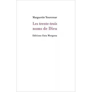 Marguerite Yourcenar - Les Trente Trois Noms de Dieu