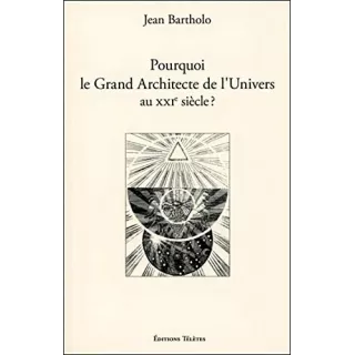 Jean Bartholo - Pourquoi le Grand Architecte de l'Univers au XXIe siècle ?