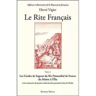 Hervé Vigier - Le Rite Français T4, Les Grades de Sagesse du Rit Primordial de France...