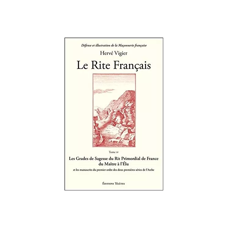 Hervé Vigier - Le Rite Français T4, Les Grades de Sagesse du Rit Primordial de France...