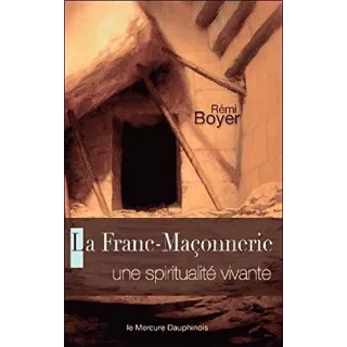 Rémi Boyer - La franc-maçonnerie Une spiritualité vivante