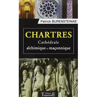 Patrick Burensteinas - Chartres Cathédrale alchimique et maçonnique