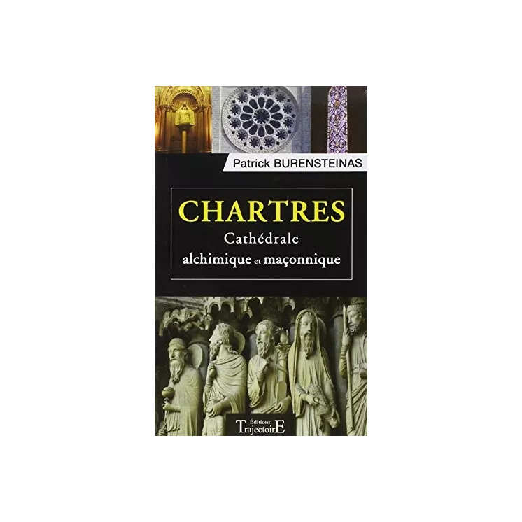 Patrick Burensteinas - Chartres Cathédrale alchimique et maçonnique