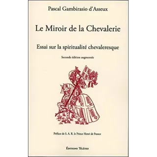 Pascal Gambirasio d'Asseux - Le Miroir de la Chevalerie Essai sur la spiritualité chevaleresque