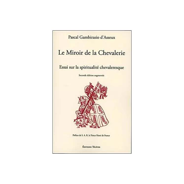 Pascal Gambirasio d'Asseux - Le Miroir de la Chevalerie Essai sur la spiritualité chevaleresque