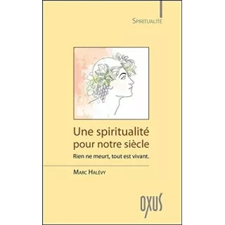 Marc Halévy - Une spiritualité pour notre siècle Rien ne meurt, tout est vivant