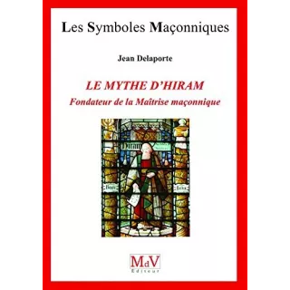 Jean Delaporte - 77 LE MYTHE D'HIRAM, FONDATEUR DE LA MAITRISE MACONNIQUE