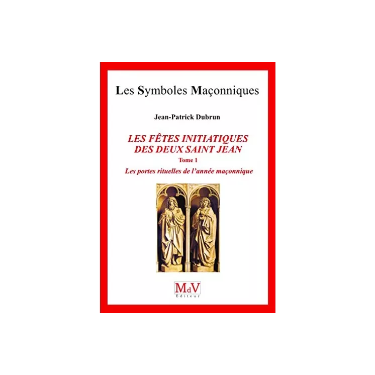 Jean Patrick Dubrun - 81 LES FÊTES INITIATIQUES DES DEUX SAINT JEAN Les portes rituelles de l'année maçonnique