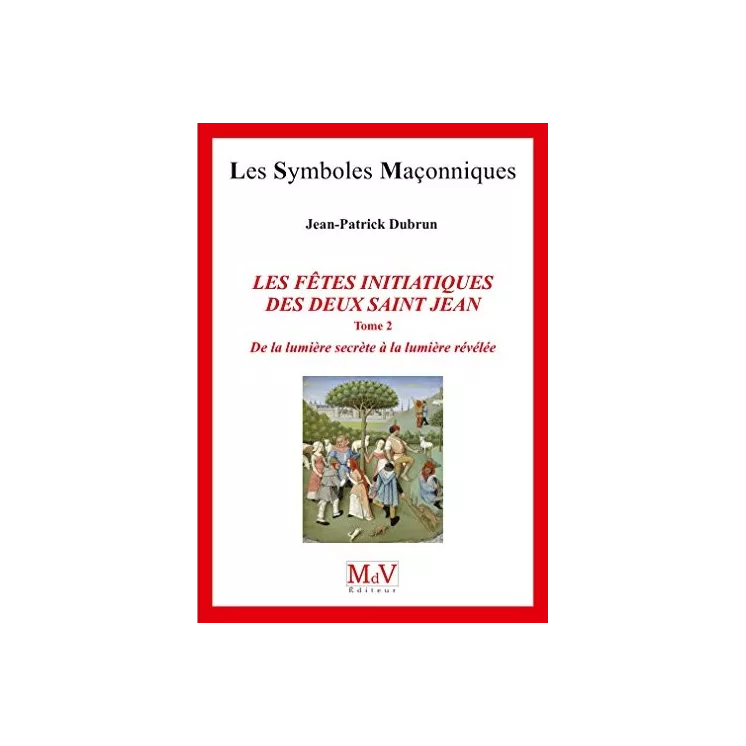 Jean Patrick Dubrun - 82 LES FÊTES INITIATIQUES DES DEUX SAINT JEAN, De la lumière secrète à la lumière révélée