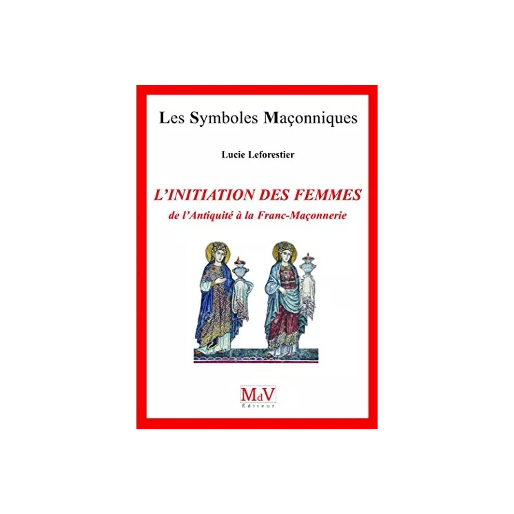 Lucie Leforestier - 70 L'initiation des femmes de l'Antiquité à la Franc-maçonnerie