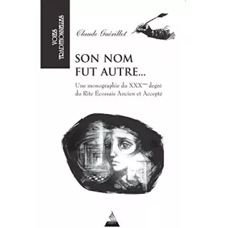 Claude Guerillot - Son nom fut autre - XXXe degré du REAA