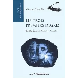 Claude Guerillot - Les trois premiers degrés du Rite Ecossais Ancien et Accepté