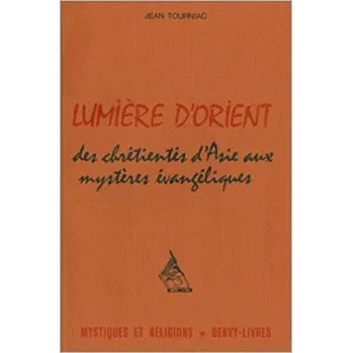 Jean Tourniac - Lumière d'Orient : Des chrétientés d'Asie aux mystères évangéliques