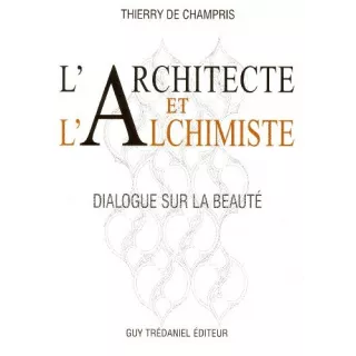 Thierry de Champris - Architecte et l'Alchimiste : Dialogue sur la beauté