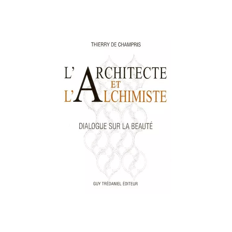 Thierry de Champris - Architecte et l'Alchimiste : Dialogue sur la beauté