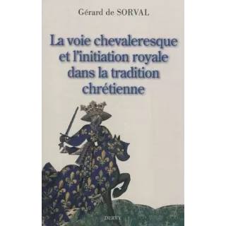 Gérard DE SORVAL  - Voie chevaleresque et l'initiation royale dans la tradition chrétienne