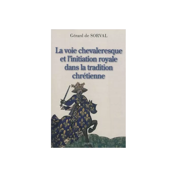 Gérard DE SORVAL  - Voie chevaleresque et l'initiation royale dans la tradition chrétienne