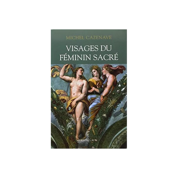 Michel Cazenave - Visages du féminin sacré