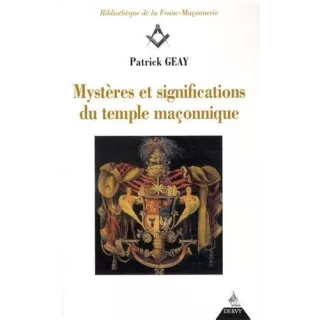 Patrick GEAY - Mystères et significations du temple maçonnique