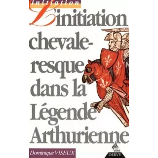 Dominique Viseux - Initiation chevaleresque dans la légende arthurienne