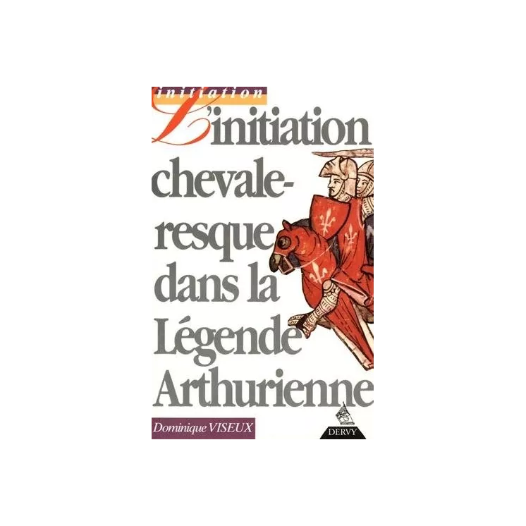 Dominique Viseux - Initiation chevaleresque dans la légende arthurienne