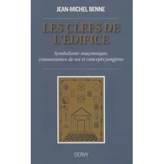 Jean Michel Benne - Les clefs de l'édifice : Symbolisme maçonnique, connaissance de soi et concepts jungiens