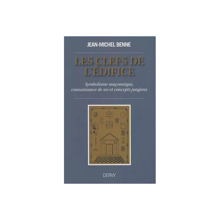 Jean Michel Benne - Les clefs de l'édifice : Symbolisme maçonnique, connaissance de soi et concepts jungiens