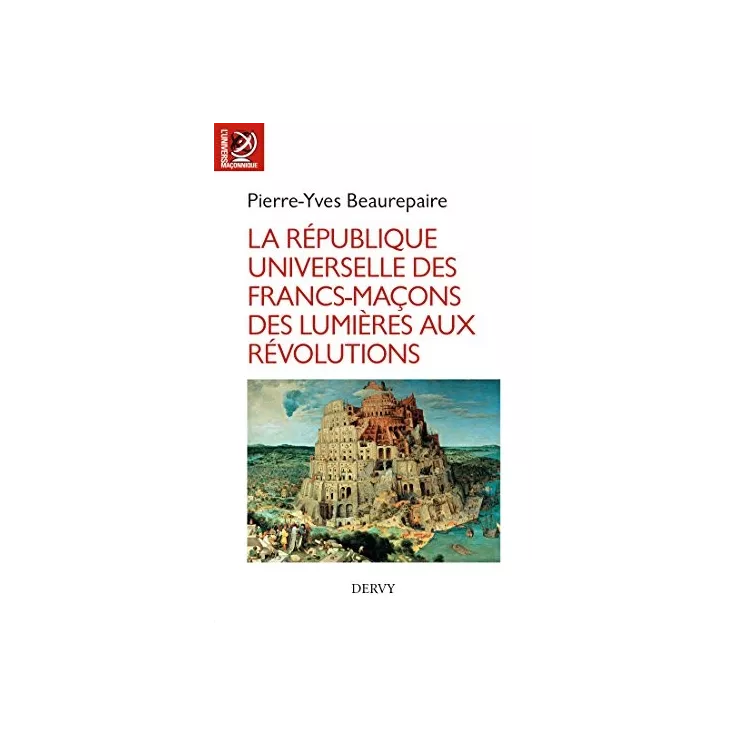 Pierre Yves Beaurepaire - La République universelle des francs-maçons des Lumières aux révolutions