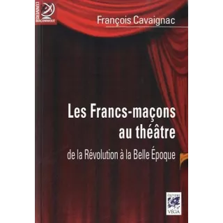 François CAVAIGNAC - LES FRANCS-MACONS AU THEATRE