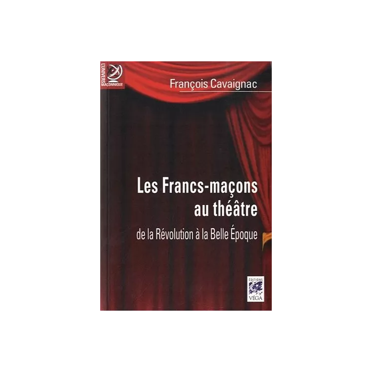 François CAVAIGNAC - LES FRANCS-MACONS AU THEATRE