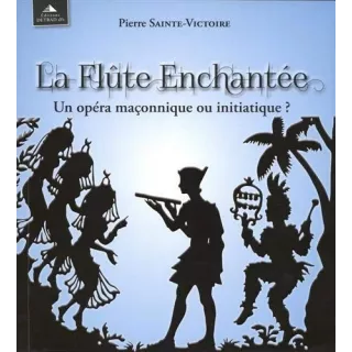 Pierre Sainte-Victoire - La Flûte Enchantée, un opéra maçonnique ou initiatique ?