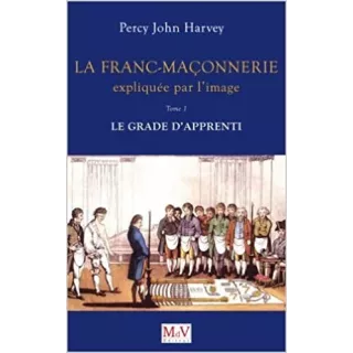 Percy John Harvey - La Franc-maçonnerie expliquée par l'Image T.1