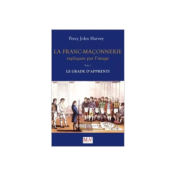 Percy John Harvey - La Franc-maçonnerie expliquée par l'Image T.1