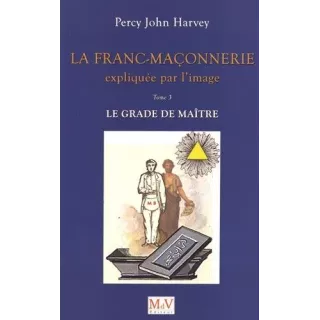 Percy John Harvey - La Franc-maçonnerie expliquée par l'image T.3