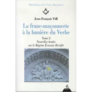 Jean François Var - La Franc-maçonnerie à la lumière du Verbe : Tome 2