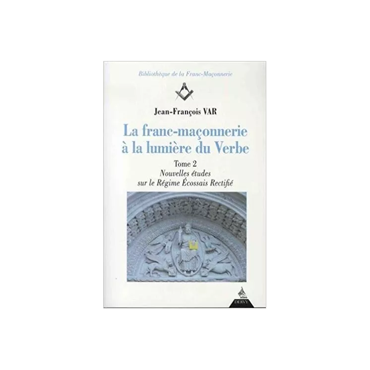 Jean François Var - La Franc-maçonnerie à la lumière du Verbe : Tome 2