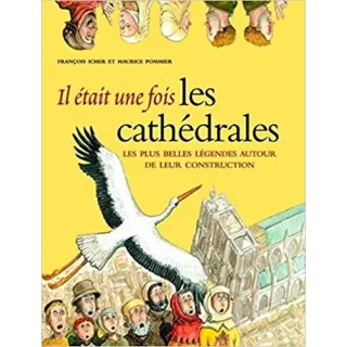 Francois Icher - Il était une fois les cathédrales : Les plus belles légendes autour de leur construction