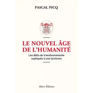 Pascal Picq - Le Nouvel âge de l'humanité. Les défis du transhumanisme expliqués à une lycéenne