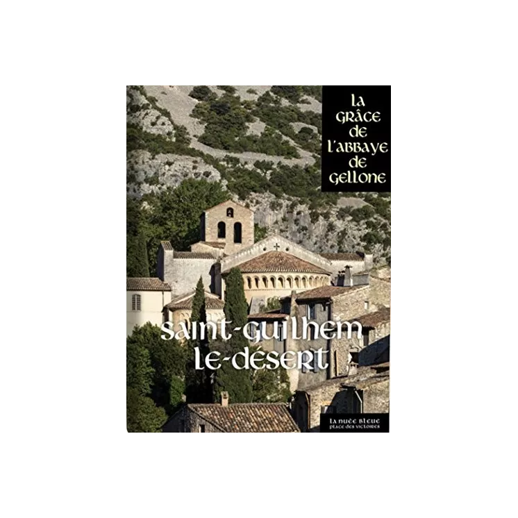 Collectif - Saint-Guilhem-le-Désert La Grâce de l'Abbaye de Gellone