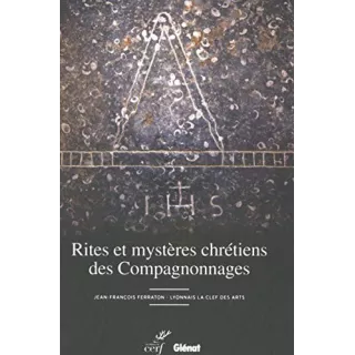 Jean François Ferraton  - Rites et mystères chrétiens des Compagnonnages