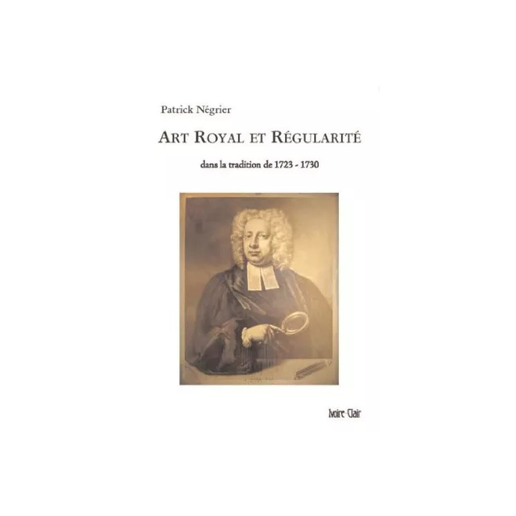 Patrick Négrier - Art royal et régularité dans la tradition de 1723-1730