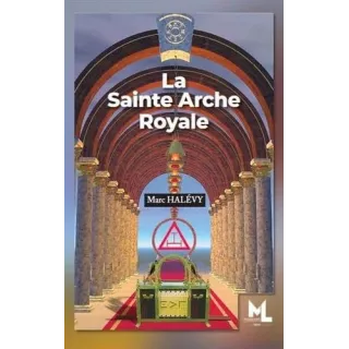 Marc Halévy - LA SAINTE ARCHE ROYALE