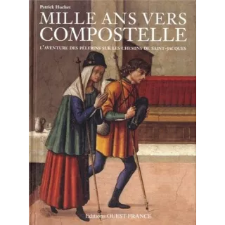 Patrick Huchet - Mille ans vers Compostelle. L'aventure des pèlerins sur les chemins de Saint-Jacques