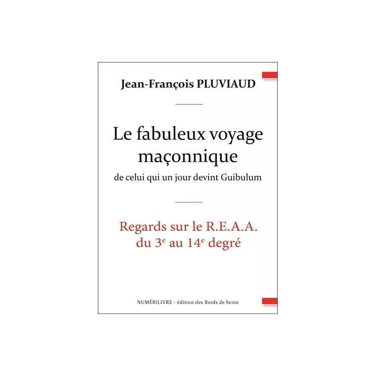 Jean François Pluviaud - Le fabuleux voyage maçonnique de celui qui un jour devint Guibulum